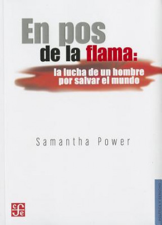 Kniha En Pos de la Flama: La Lucha de un Hombre Por Salvar el Mundo = Chasing the Flame Samantha Power