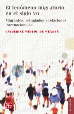 Kniha El Fenmeno Migratorio en el Siglo XXI: Migrantes, Refugiados y Relaciones Internacionales = The Phenomenon of Migration in the Twenty-First Century Catherine Wihtol De Wenden