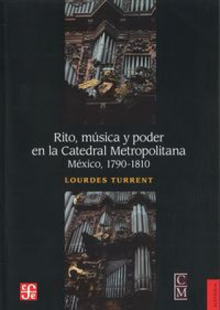 Kniha Rito, Msica y Poder En La Catedral Metropolitana.: M'Xico, 1790-1810 Lourdes Turrent