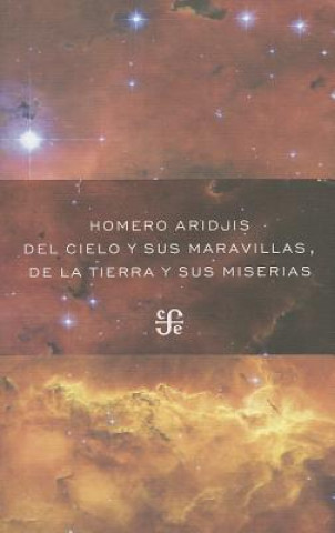 Kniha Del Cielo y Sus Maravillas, de la Tierra y Sus Miserias = Heaven and Its Wonders, Earth and Its Miseries Homero Aridjis