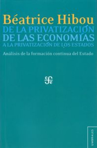 Книга de La Privatizacin de Las Econom-As a la Privatizacin de Los Estados.: Anlisis de La Formacin Continua del Estado B'Atrice Hibou