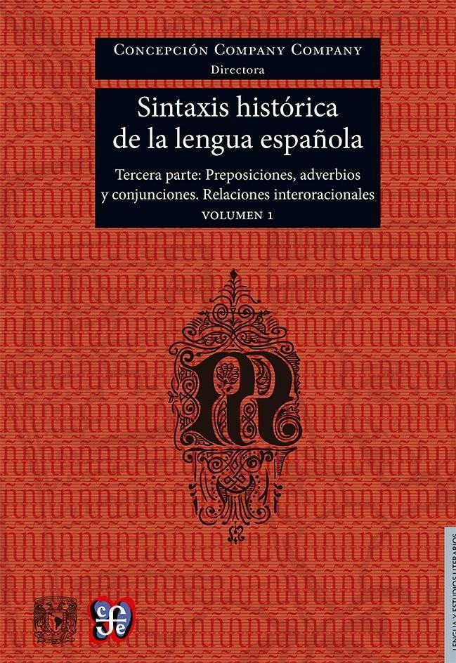 Libro Sintaxis Historica de La Lengua Espanola. Tercera Parte. Adverbios, Preposiciones y Conjunciones. Relaciones Interoracionales. Volumen 1 Concepcion Company Company