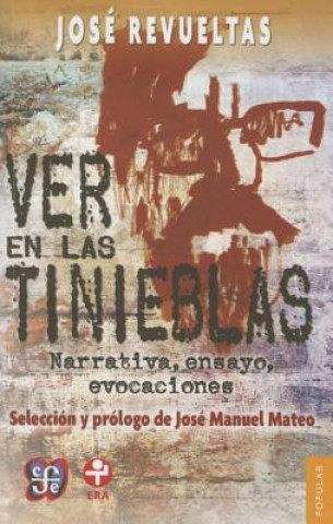 Knjiga Ver En Las Tinieblas. Narrativa, Ensayo, Evocaciones Josae Revueltas