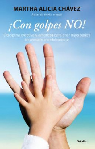 Buch Con Golpes No! - Disciplina Efectiva y Amorosa Para Criar Hijos Sanos Martha Alicia Chavez