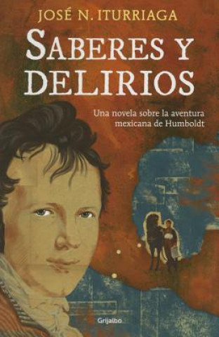 Kniha Saberes y Delirios. Una Novela Sobre La Aventura Mexicana de Humboldt Jose N. Iturriaga