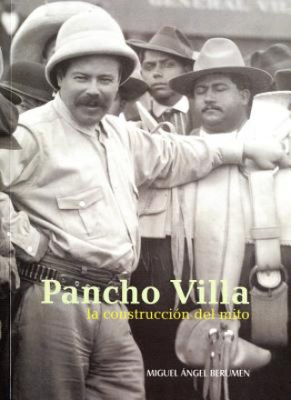 Könyv Pancho Villa: La Construccion del Mito Miguel Angel Berumen
