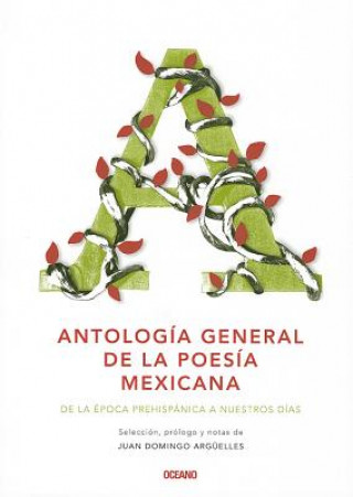 Carte Antologia General de la Poesia Mexicana: de la Epoca Prehispanica A Nuestro Dias = General Anthology of Mexican Poetry Juan Domingo Arguelles