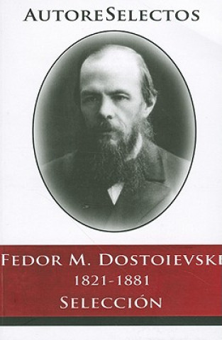 Carte Fedor M. Dostoevski 1821-1881 Seleccion = Fedor M. Dostoevski 1821-1881 Selection Fedor Dostoievsky