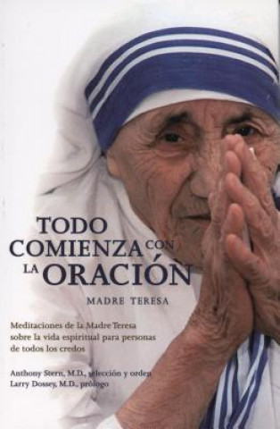 Könyv Todo Comienza Con la Oracion: Meditaciones de la Madre Teresa Sobre la Vida Espiritual Para Personas de Todos los Credos = Everything Begins with Pray Larry Dossey