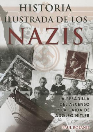 Kniha Historia Ilustrada de los Nazis: La Pesadilla del Ascenso y la Caida de Adolfo Hitler = The Ilustrate History of the Nazis Paul Roland