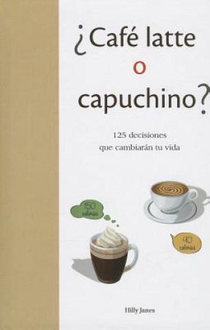 Buch Cafe Latte O Capuchino?: 125 Decisiones Que Cambieran Tu Vida = Coffe Latte or Capuccino? Hilly Janes