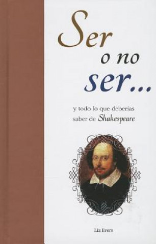 Kniha Ser O No Ser...: Y Todo Lo Que Deberias Saber de Shakespeare = To Be or Not to Be... Liz Evers