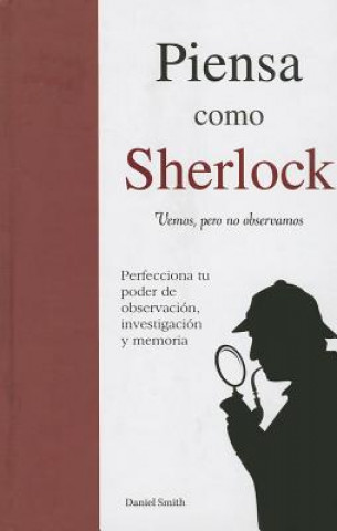 Könyv Piensa Como Sherlock: Vemos, Pero No Observamos = Think Like Sherlock Daniel Smith