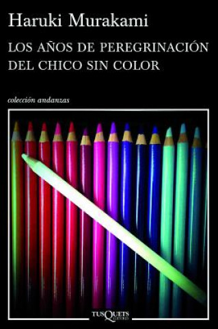 Carte Los Anos de Peregrinacion del Chico Sin Color = The Years of Pilgrimage of the Colorless Boy Haruki Murakami