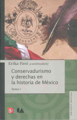 Könyv Conservadurismo y Derechas En La Historia de Mexico. Tomo I Erika Pani