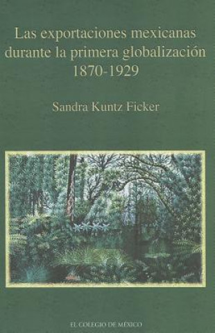 Carte Las Exportaciones Mexicanas Durante La Primera Globalizacion 1870-1929 Sandra Kuntz Ficker
