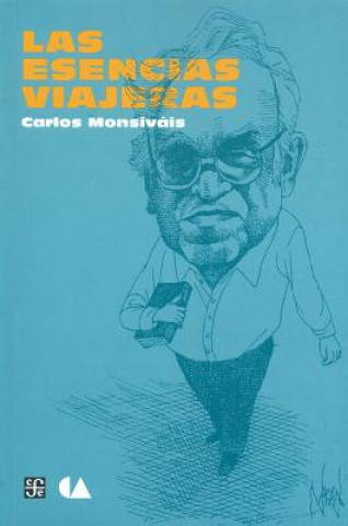 Carte Las Esencias Viajeras: Hacia una Cronica Cultural del Bicentenario de la Independencia Carlos Monsiváis