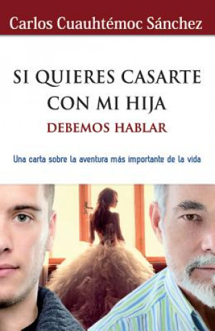 Könyv Si Quieres Casarte Con Mi Hija-Debemos Hablar Carlos C. Sanchez