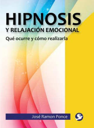 Könyv Hipnosis y Relajacion Emocional: Que Ocurre y Como Realizarla Jose Ramon Ponce