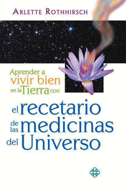 Carte Aprender a Vivir Bien En La Tierra Con El Recetario de Las Medicinas del Universo Arlette Rothhirsch