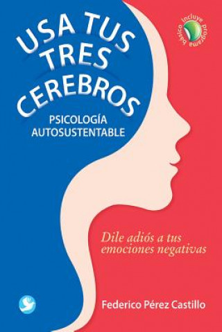 Carte USA Tus Tres Cerebros: Psicologia Autosustentable. Dile Adios a Tus Emociones Negativas Federico Perez Castillo