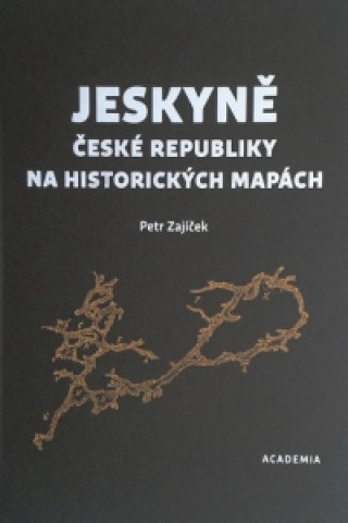Kniha Jeskyně České republiky na historických mapách Petr Zajíček