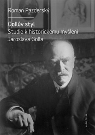 Kniha Gollův styl - Studie k historickému myšlení Jaroslava Golla Roman Pazderský
