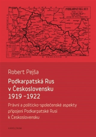 Knjiga Podkarpatská Rus v Československu 1919–1922 Robert Pejša
