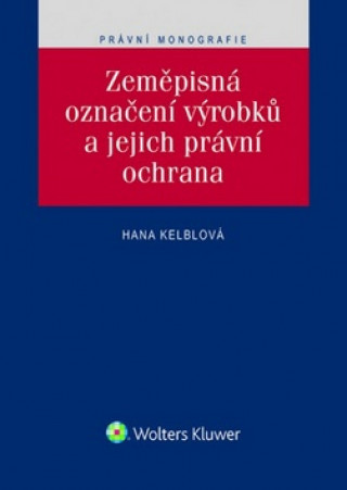 Kniha Zeměpisná označení výrobků a jejich právní ochrana Hana Kelblová