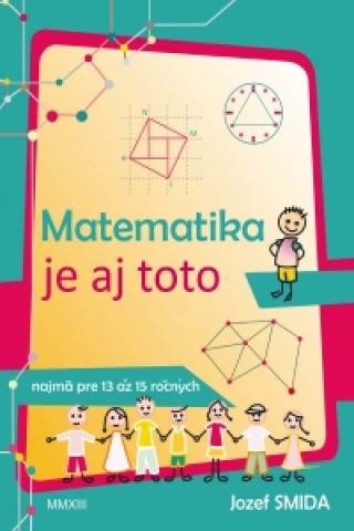 Book Matematika je aj toto (najmä pre 13 až 15 ročných) Jozef Smida