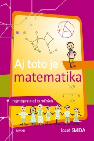 Kniha Aj toto je matematika ( pre 5. až 7. ročník ZŠ) Jozef Smida