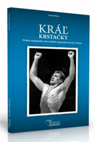 Könyv Jozef Lohyňa - Kráľ krstačky (Príbeh najlepšieho slovenského zápasníka Jozefa Lohyňu) Tomáš Petro