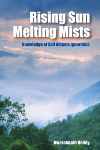 Książka Rising Sun Melting Mists: Knowledge of Self Dispels Ignorance Dwaraknath Reddy