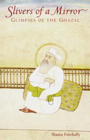 Carte Slivers of a Mirror: Glimpses of the Ghazal Shama Futehally