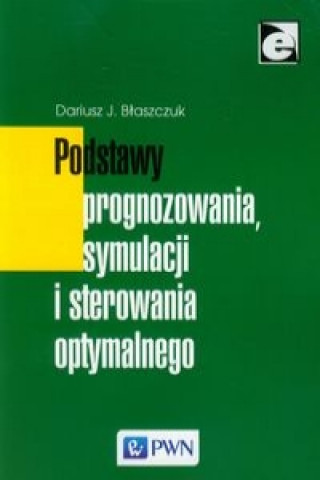 Könyv Podstawy prognozowania, symulacji i sterowania optymalnego Dariusz Blaszczuk