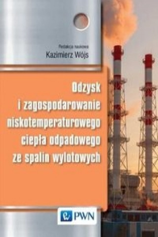Kniha Odzysk i zagospodarowanie niskotemperaturowego ciepla odpadowego ze spalin wylotowych Kazimierz Wojs
