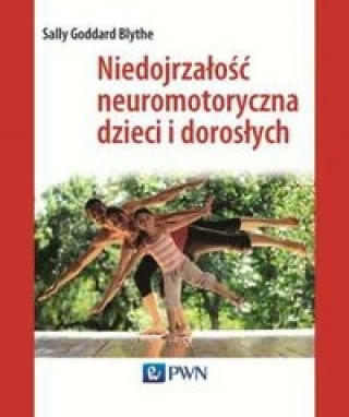 Knjiga Niedojrzalosc neuromotoryczna dzieci i doroslych Sally Goddard-Blythe