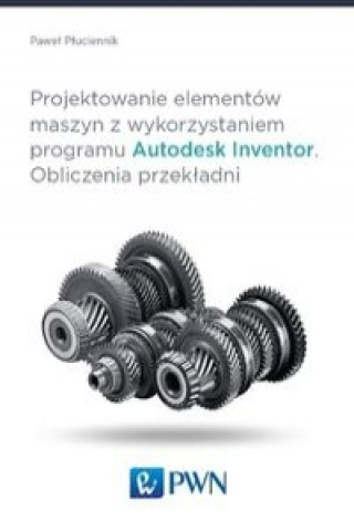 Könyv Projektowanie elementow maszyn z wykorzystaniem programu Autodesk Inventor Pawel Pluciennik