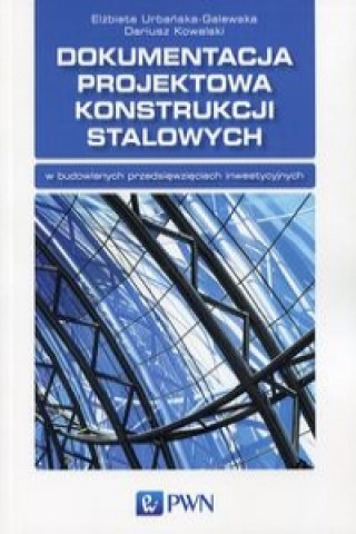 Kniha Dokumentacja projektowa konstrukcji stalowych Elzbieta Urbanska-Galewska