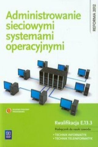 Kniha Administrowanie sieciowymi systemami operacyjnymi Podrecznik do nauki zawodu technik informatyk technik teleinformatyk Sylwia Osetek