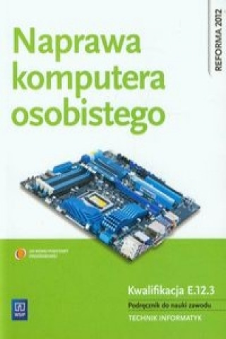 Kniha Naprawa komputera osobistego Kwalifikacja E.12.3 Podrecznik do nauki zawodu technik informatyk Sylwia Osetek