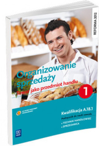 Książka Organizowanie sprzedazy Czesc 1 Towar jako przedmiot handlu Podrecznik do nauki zawodu Kwalifikacja A.18.1 Agnieszka Mikina