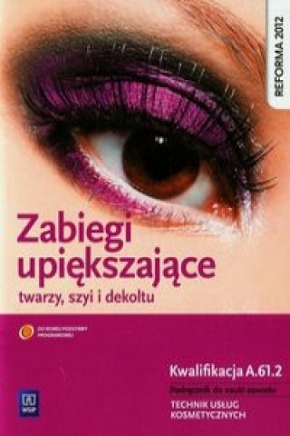 Buch Zabiegi upiekszajace twarzy szyi i dekoltu Podrecznik do nauki zawodu Technik uslug kosmetycznych Joanna Dylewska-Grzelakowska