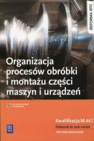 Kniha Organizacja procesow obrobki i montazu czesci maszyn i urzadzen Podrecznik do nauki zawodu Krzysztof Grzelak