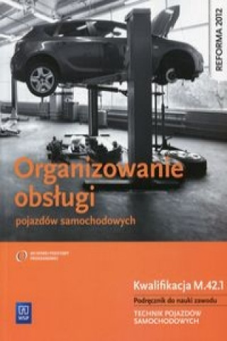 Könyv Organizowanie obslugi pojazdow samochodowych Podrecznik do nauki zawodu Kwalifikacja M.42.1 Stanislaw Kowalczyk