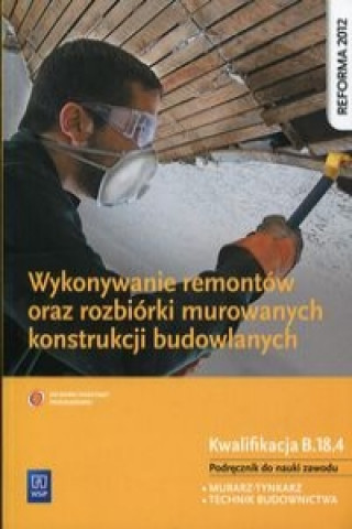 Kniha Wykonywanie remontow oraz rozbiorki murowanych konstrukcji budowlanych Podrecznik do nauki zawodu Kwalifikacja B.18.4 Miroslawa Popek