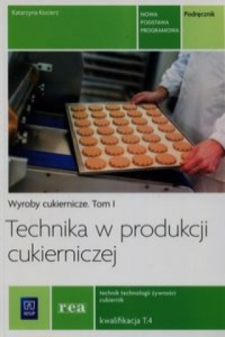 Könyv Technika w produkcji cukierniczej Podrecznik Tom 1 Technik technologii zywnosci cukiernik T.4 Katarzyna Kocierz