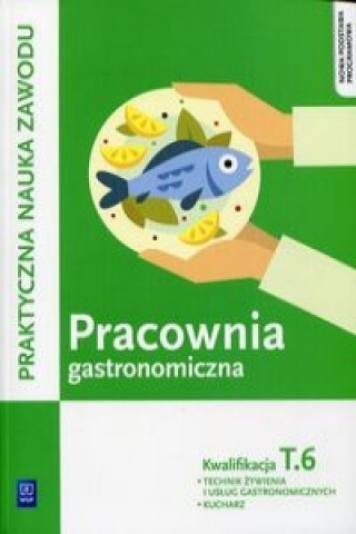 Książka Pracownia gastronomiczna Praktyczna nauka zawodu Kwalifikacja T.6 Anna Kmiolek-Gizara