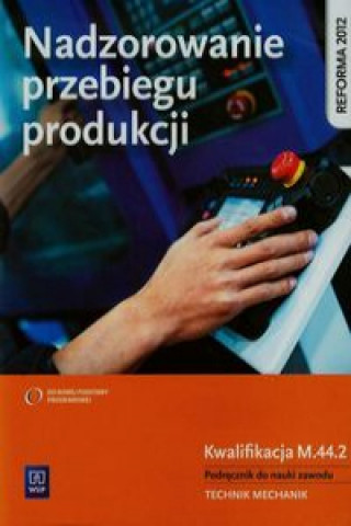 Kniha Nadzorowanie przebiegu produkcji Podrecznik do nauki zawodu Kwalifikacja M.44.2 Kowalczyk Stanisław