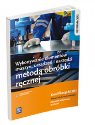 Könyv Wykonywanie elementow maszyn, urzadzen i narzedzi metoda obrobki recznej Kwalifikacja M.20.1 Podrecznik do nauki zawodu Janusz Figurski